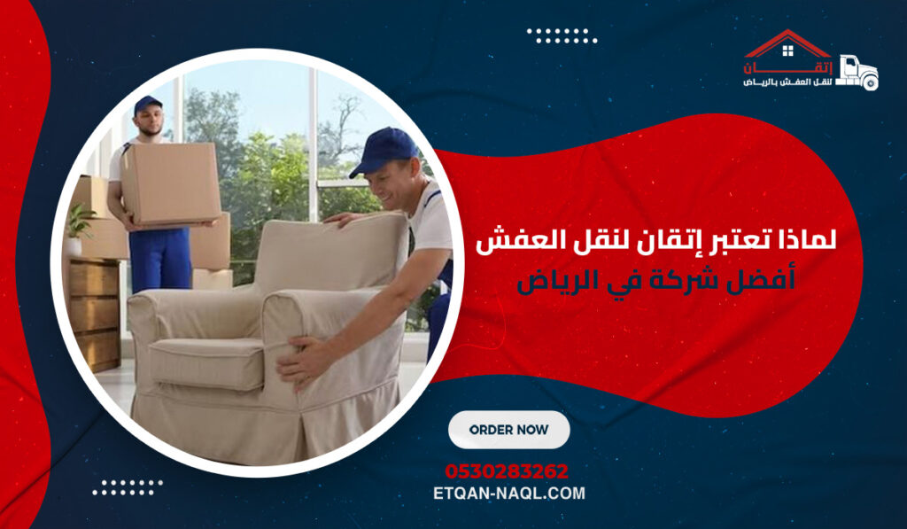 لماذا تعتبر إتقان لنقل العفش أفضل شركة في الرياض