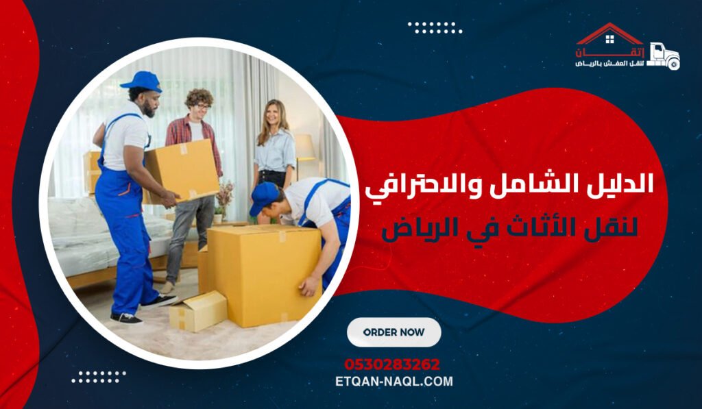 الدليل الشامل والاحترافي لنقل الأثاث في الرياض