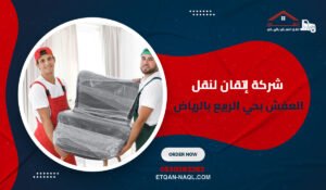 شركة إتقان لنقل العفش بحي الربيع بالرياض
