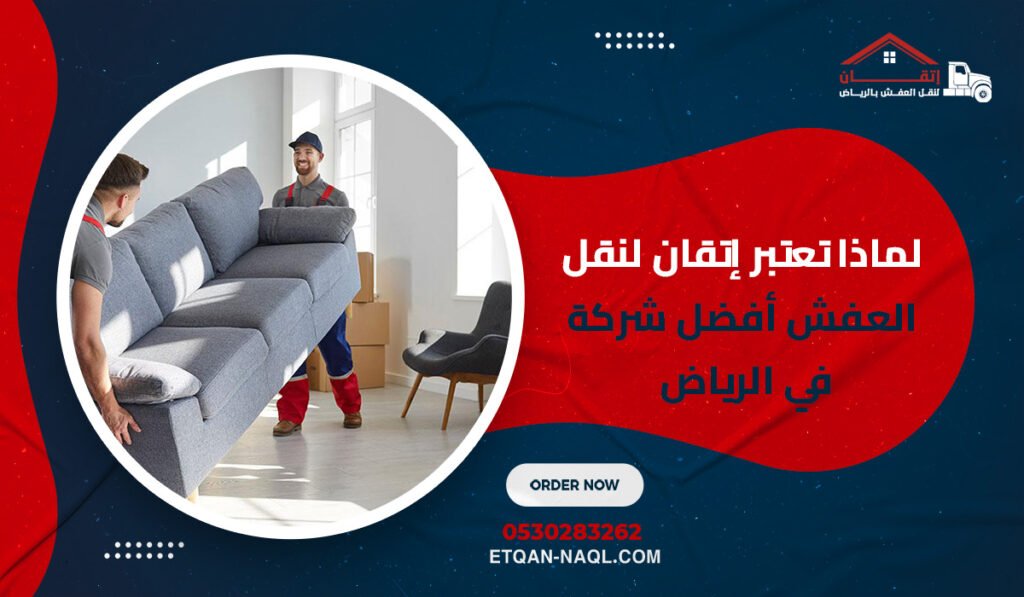 لماذا تعتبر إتقان لنقل العفش أفضل شركة في الرياض