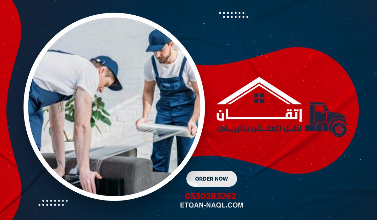 أثاثك في أيدي أمينة شركة إتقان لنقل العفش بحي الربيع