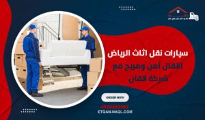 سيارات نقل اثاث الرياض انتقال آمن ومريح مع شركة اتقان