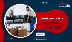 وداعاً لتكسير العفش شركة اتقان لنقل الأثاث بالرياض بأحدث المعدات
